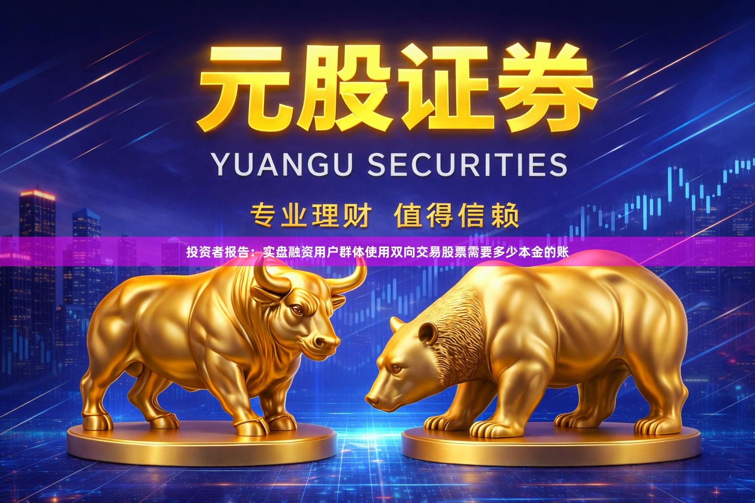 投资者报告：实盘融资用户群体使用双向交易股票需要多少本金的账